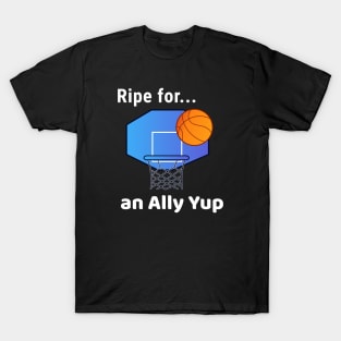 Ripe for an Ally Yup T-Shirt